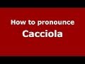 How to pronounce Cacciola (Italian/Italy) - PronounceNames.com