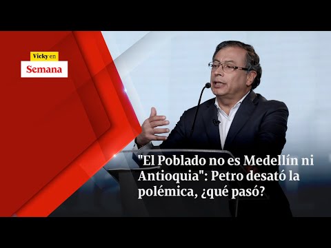 &quot;El Poblado no es Medellín ni Antioquia&quot;: Petro DESATÓ LA POLÉMICA, ¿qué pasó? | Vicky en Semana