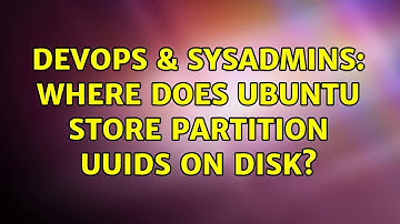DevOps & SysAdmins: Where does Ubuntu store partition UUIDs on disk? (2 Solutions!!)