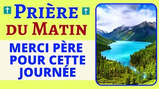 Prière du MATIN 🙏 MERCI Père pour cette journée 🙏 Prière PUISSANTE MATINALE du jour