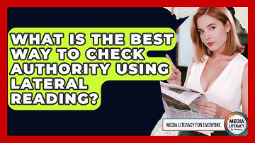 What Is The Best Way To Check Authority Using Lateral Reading? - Media Literacy For Everyone