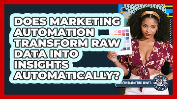 Does Marketing Automation Transform Raw Data Into Insights Automatically? - Modern Marketing Moves