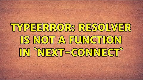 TypeError: resolver is not a function in `next-connect`