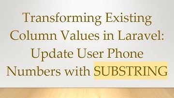 Transforming Existing Column Values in Laravel: Update User Phone Numbers with SUBSTRING