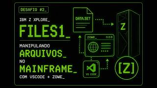 IBM Z Xplore: Desafio 02 FILES1 | Manipulando Arquivos no Mainframe com VSCode + ZOWE