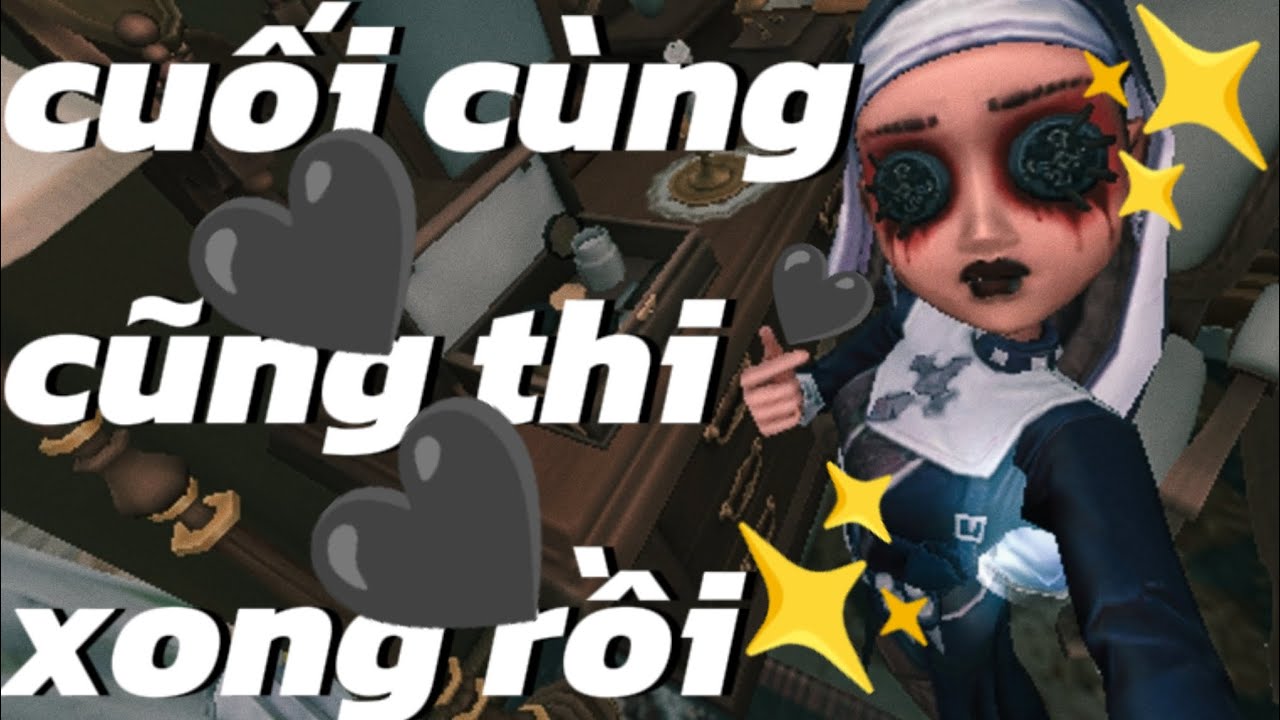 Identity V | cuối cùng cũng thi xong rồi 