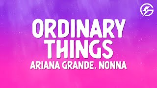 Ariana Grande - ordinary things (Lyrics) feat Nonna