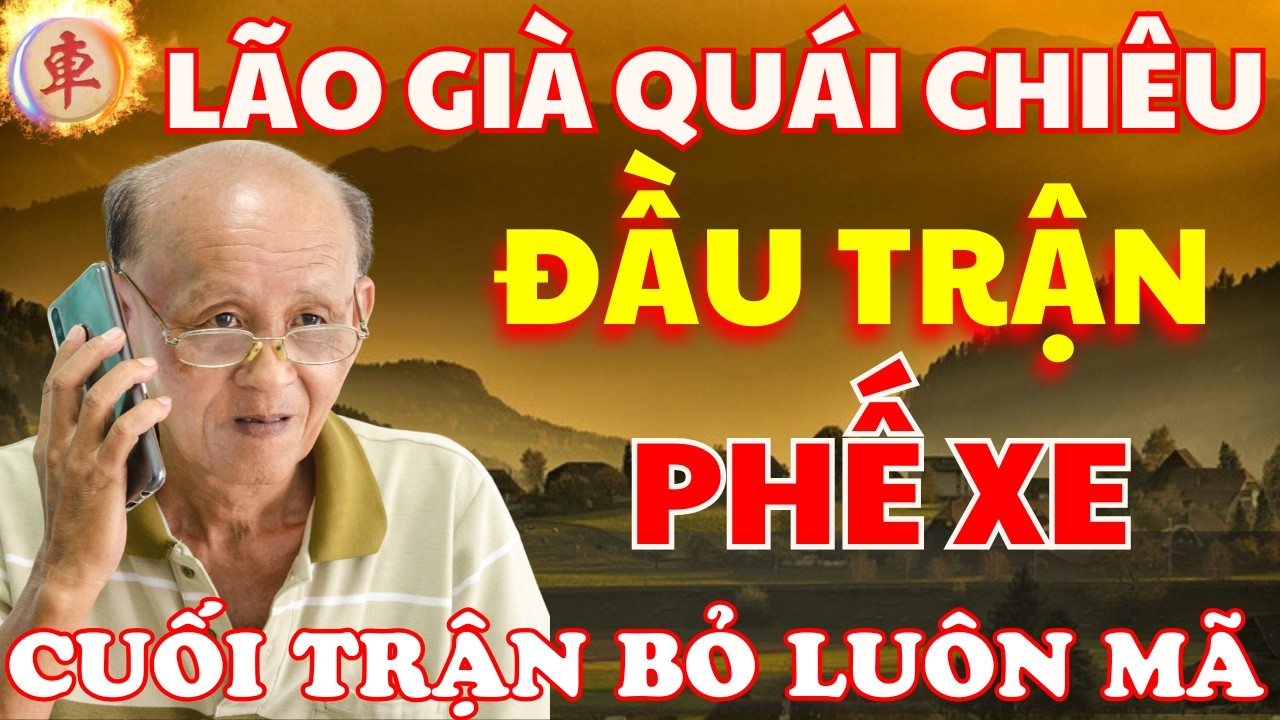 Cờ Tướng | Lão Già Lắm Trò Đầu Trận Phế Xe Cuối Trận Lại Bỏ Mã Không Ngờ Là Bẫy