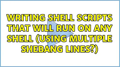 Writing shell scripts that will run on any shell (using multiple shebang lines?) (2 Solutions!!)