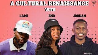 A Cultural Renaissance with Eno, Jordan & Lami
