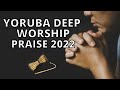 Yoruba Deep Worship & Praise Songs 2022 - Yoruba Gospel Music Mp3 Song
