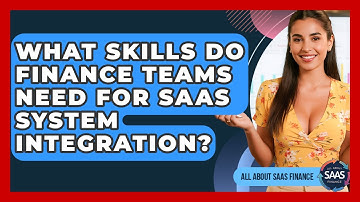 What Skills Do Finance Teams Need For SaaS System Integration? - All About SaaS Finance