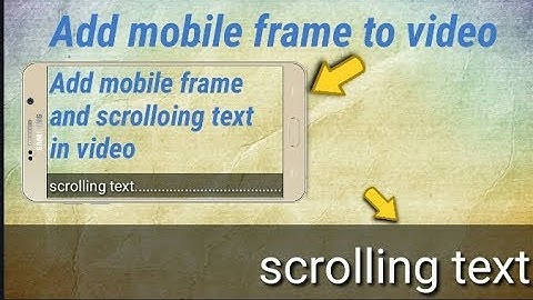 How to add scrolling text and mobile frame on video || Android || 2018