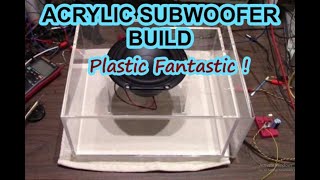 Building a small subwoofer out of acrylic