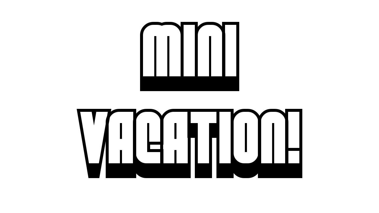 I'm Going On A Mini Vacation! I'm Going On A Mini Vacation! -