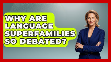 Why Are Language Superfamilies So Debated? - The Student Atlas