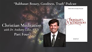 Christian Meditation with Dr. Anthony Lilles pt. 4 - "Balthasar: Beauty, Goodness, Truth" Podcast