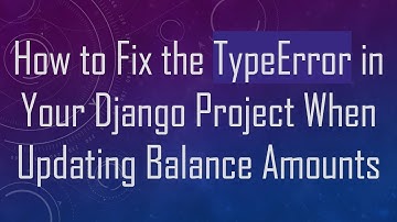 How to Fix the TypeError in Your Django Project When Updating Balance Amounts