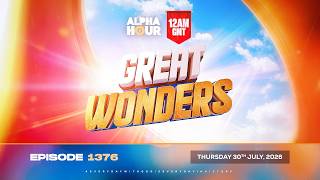 ALPHA HOUR EPISODE 1376 || GREAT WONDERS || THURSDAY JULY 30TH 2026