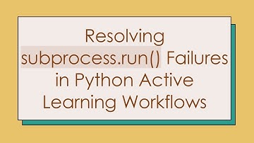 Resolving subprocess.run() Failures in Python Active Learning Workflows