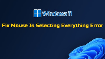 Fix Mouse Is Selecting Everything Error In Windows 11