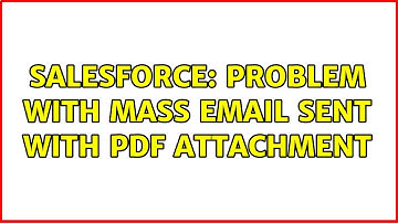 Salesforce: Problem with mass email sent with pdf attachment (2 Solutions!!)