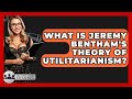 What Is Jeremy Bentham's Theory Of Utilitarianism? - History Icons Channel
