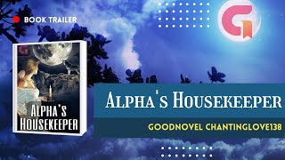 Alpha's Housekeeper | Top 3. The best read Awesome romance married book in GoodNovel