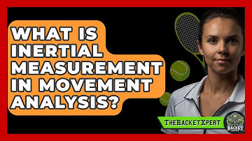 What Is Inertial Measurement In Movement Analysis? - The Racket Xpert
