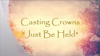 JUST BE HELD by CASTING CROWNS w/Lyrics