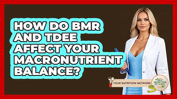 How Do BMR And TDEE Affect Your Macronutrient Balance? - Your Nutrition Network