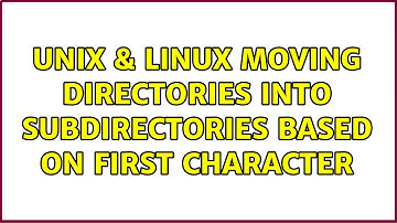 Unix & Linux: Moving directories into subdirectories based on first character (2 Solutions!!)