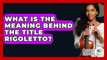 What Is The Meaning Behind The Title Rigoletto? - Classical Serenade