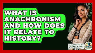 What Is Anachronism And How Does It Relate To History? - Anecdotes in Quotation