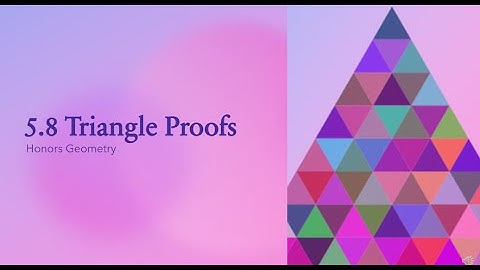 Notes 5 8 VIDEO Triangle Proofs