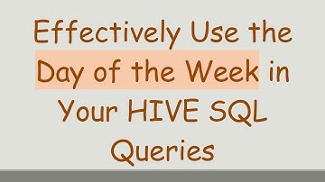 Effectively Use the Day of the Week in Your HIVE SQL Queries