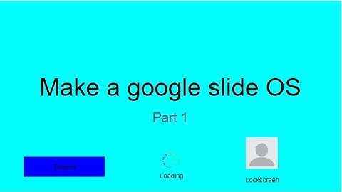 Google slide OS  (Part 1), How to create startup screen, lock screen, desktop and shutdown screen