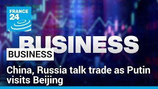 China, Russia talk trade as Putin visits Beijing • FRANCE 24 English