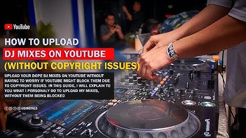 HOW TO UPLOAD DJ MIXES ON YOUTUBE WITHOUT COPYRIGHT ISSUES