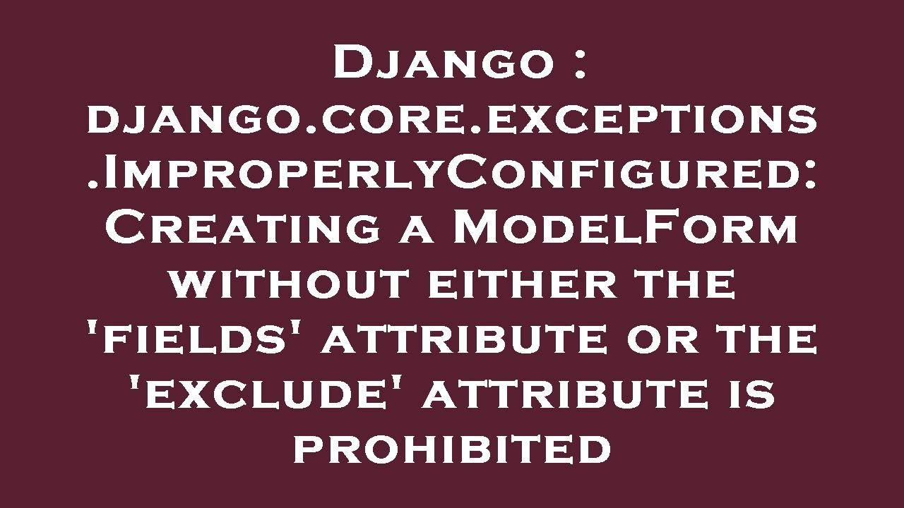 Django : django.core.exceptions.ImproperlyConfigured: Creating a ModelForm without either the 'field