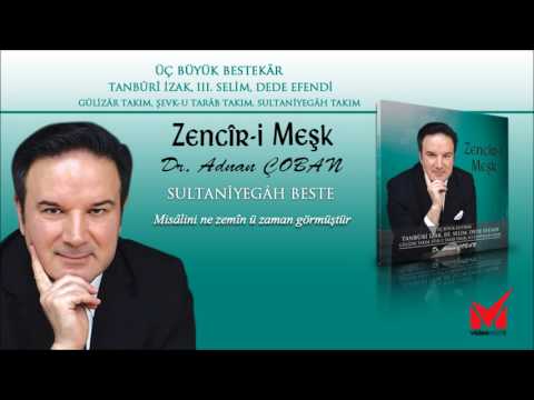 Adnan Çoban, Sultânîyegâh Beste - “Misâlini Ne Zemîn ü Zaman Görmüştür”