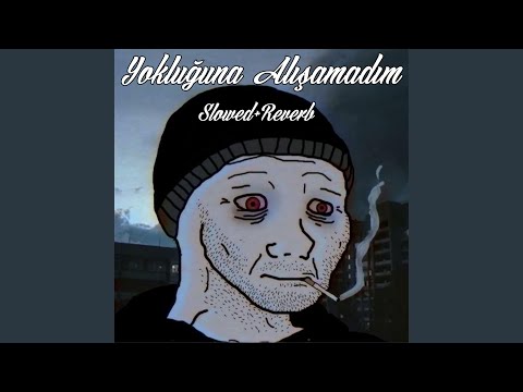 Yokluğuna Alışamadım (Slowed+Reverb)