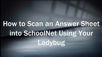 How to Scan an Answer Sheet into SchoolNet Using Your Ladybug