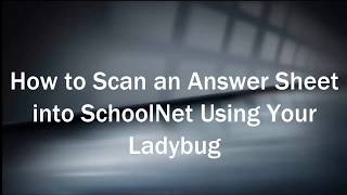 How to Scan an Answer Sheet into SchoolNet Using Your Ladybug