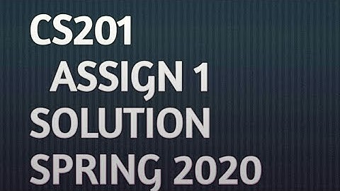 CS201 ASSIGNMENT 01 SOLUTION SPRING 2020
