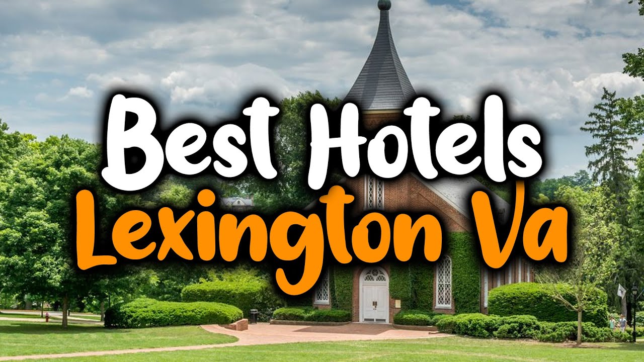 Best Hotels In Lexington VA - For Families, Couples, Work Trips, Luxury & Budget