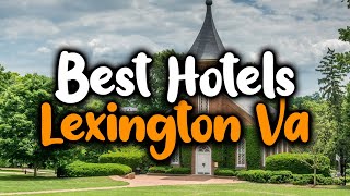 Best Hotels In Lexington VA - For Families, Couples, Work Trips, Luxury & Budget