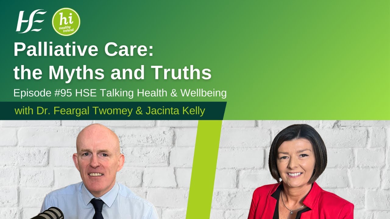 Palliative Care: the Myths and Truths - Episode 95, HSE Health and Wellbeing podcast
