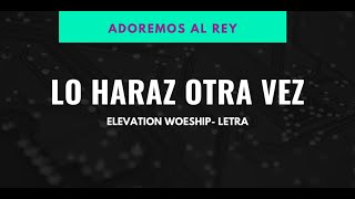 Video thumbnail of "LO HARAZ OTRA VEZ (LETRA) - ELEVATION WORSHIP - ADOREMOS AL REY"