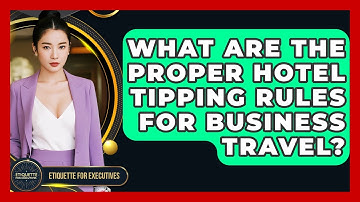 What Are The Proper Hotel Tipping Rules For Business Travel? - Etiquette for Executives